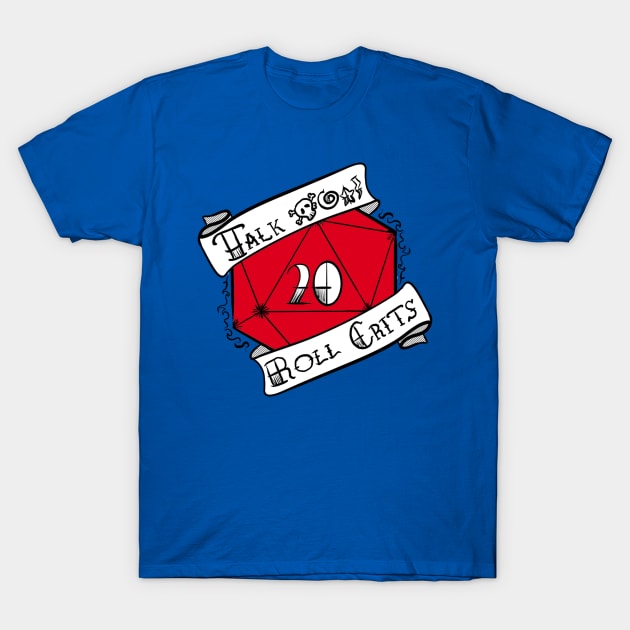 Talk **** Roll Crits T-Shirt by vanitygames